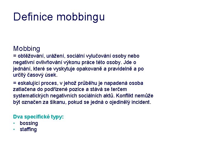 Definice mobbingu Mobbing = obtěžování, urážení, sociální vylučování osoby nebo negativní ovlivňování výkonu práce