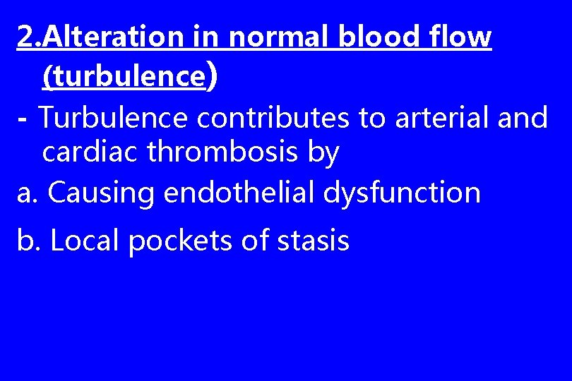 2. Alteration in normal blood flow (turbulence) - Turbulence contributes to arterial and cardiac