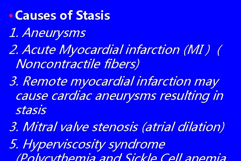 • Causes of Stasis 1. Aneurysms 2. Acute Myocardial infarction (MI ) (