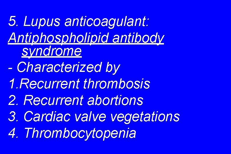 5. Lupus anticoagulant: Antiphospholipid antibody syndrome - Characterized by 1. Recurrent thrombosis 2. Recurrent