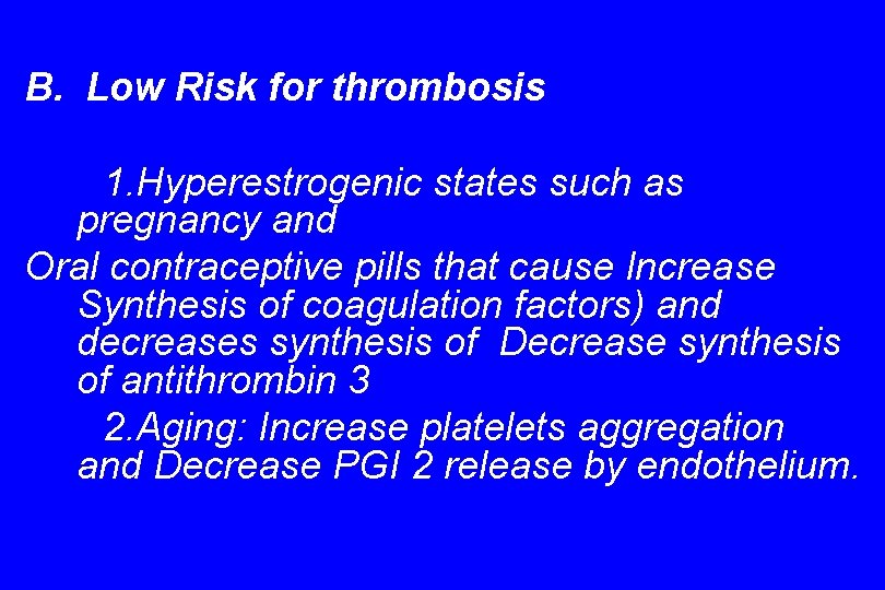 B. Low Risk for thrombosis 1. Hyperestrogenic states such as pregnancy and Oral contraceptive