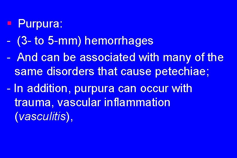§ Purpura: - (3 - to 5 -mm) hemorrhages - And can be associated