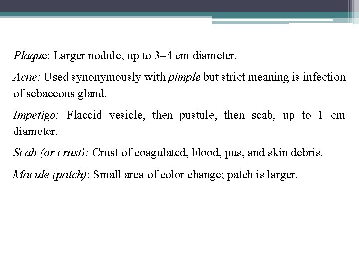 Plaque: Larger nodule, up to 3– 4 cm diameter. Acne: Used synonymously with pimple
