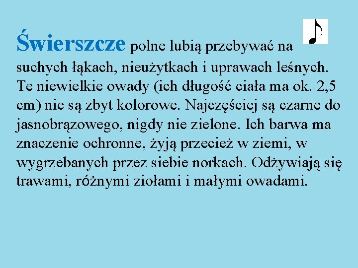 Świerszcze polne lubią przebywać na suchych łąkach, nieużytkach i uprawach leśnych. Te niewielkie owady