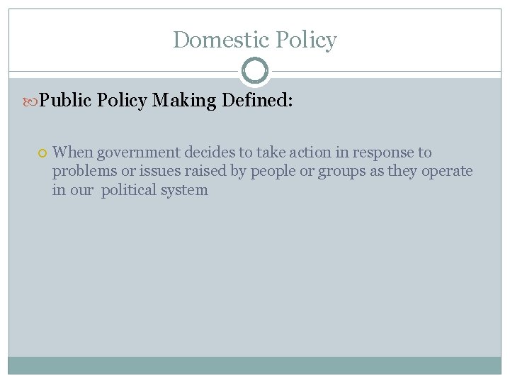 Domestic Policy Public Policy Making Defined: When government decides to take action in response