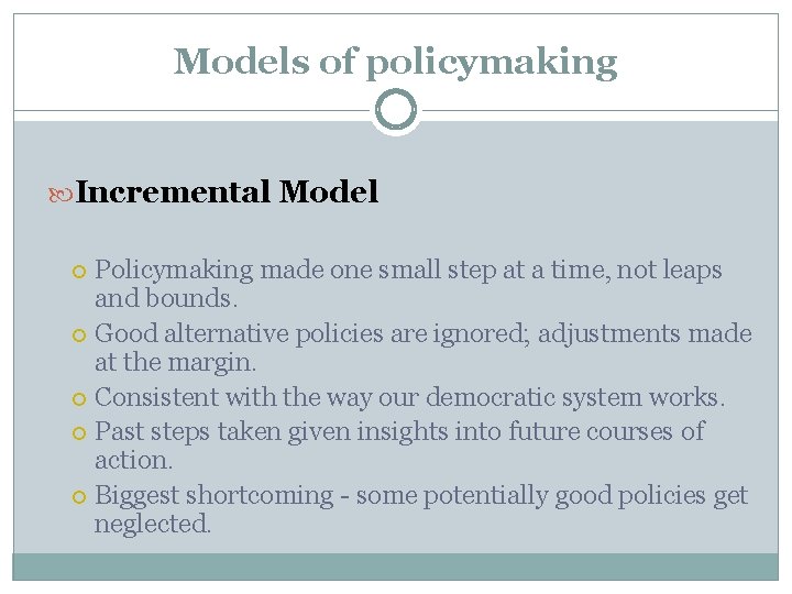 Models of policymaking Incremental Model Policymaking made one small step at a time, not