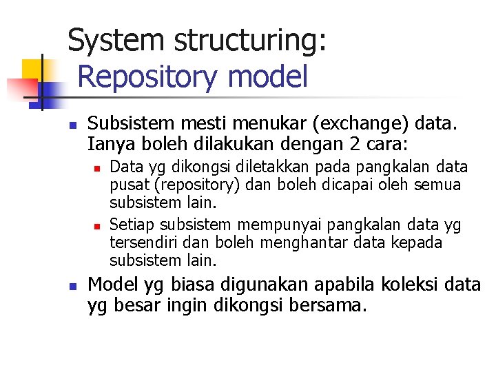 System structuring: Repository model n Subsistem mesti menukar (exchange) data. Ianya boleh dilakukan dengan