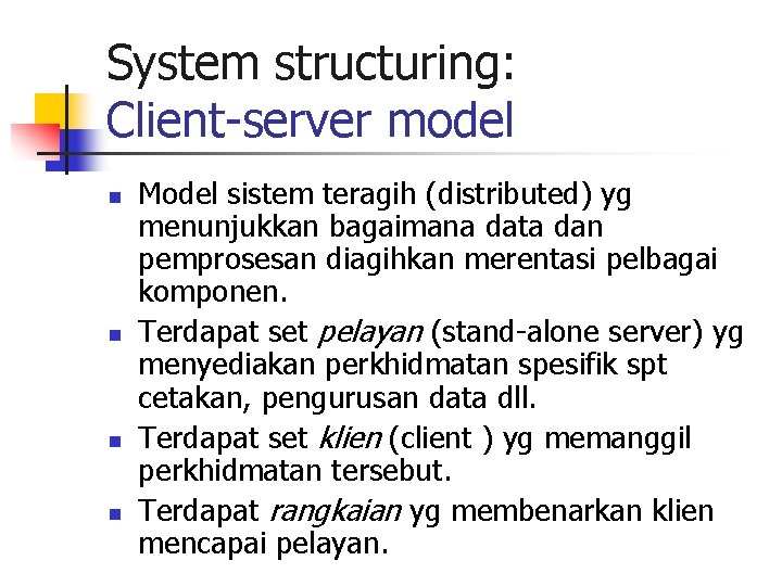 System structuring: Client-server model n n Model sistem teragih (distributed) yg menunjukkan bagaimana data