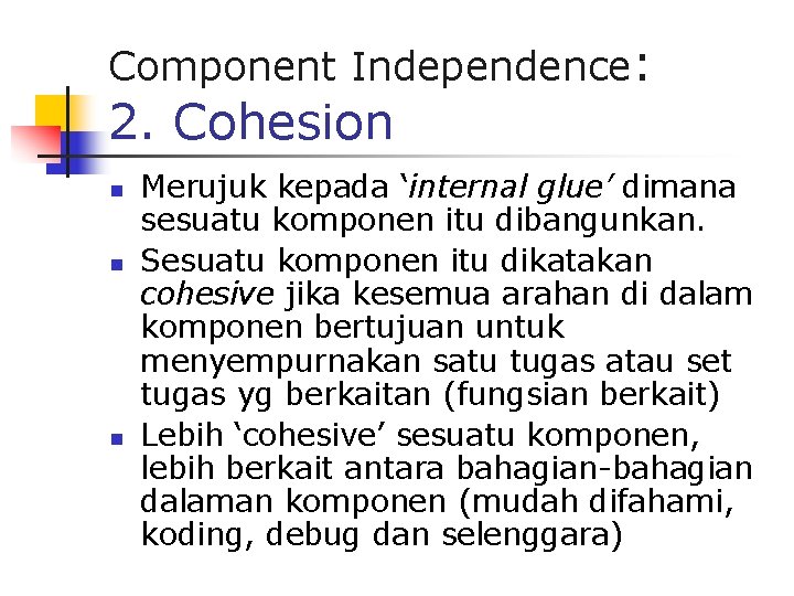 Component Independence: 2. Cohesion n Merujuk kepada ‘internal glue’ dimana sesuatu komponen itu dibangunkan.