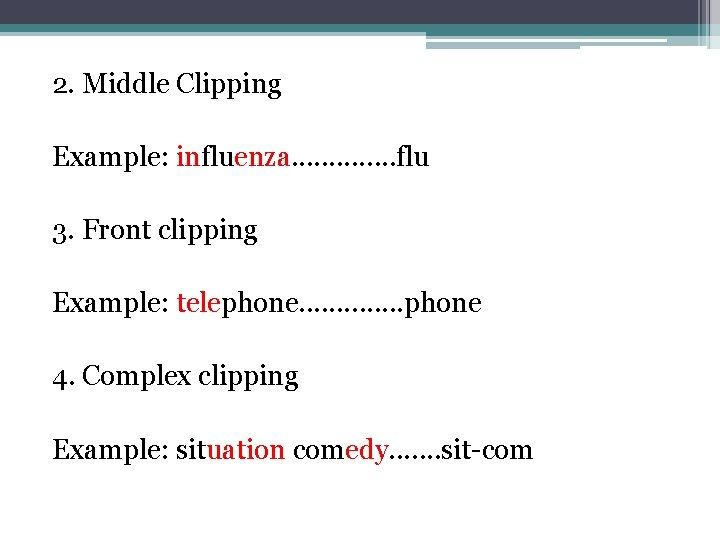 2. Middle Clipping Example: influenza. . . flu 3. Front clipping Example: telephone. .