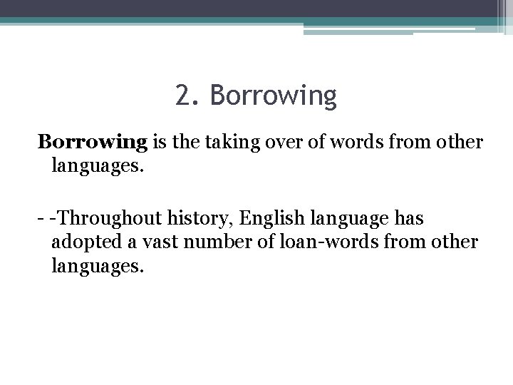 2. Borrowing is the taking over of words from other languages. - -Throughout history,