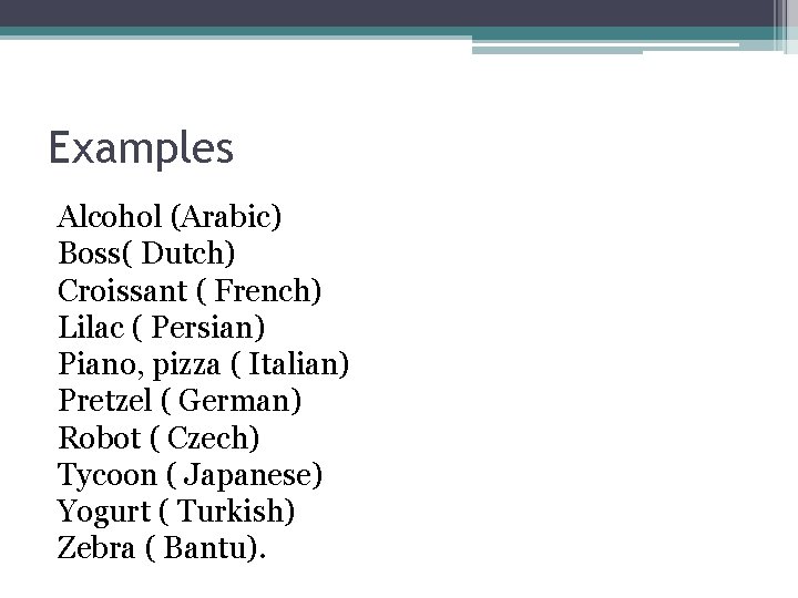 Examples Alcohol (Arabic) Boss( Dutch) Croissant ( French) Lilac ( Persian) Piano, pizza (