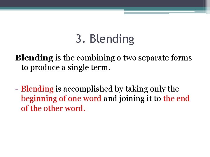 3. Blending is the combining o two separate forms to produce a single term.