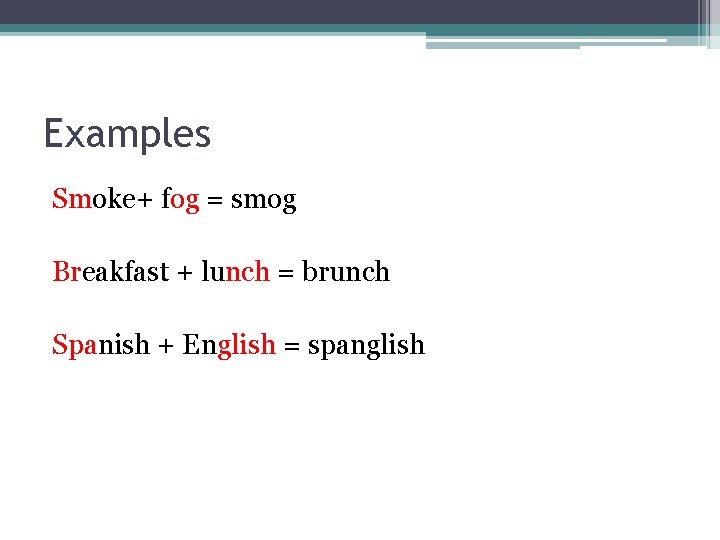 Examples Smoke+ fog = smog Breakfast + lunch = brunch Spanish + English =
