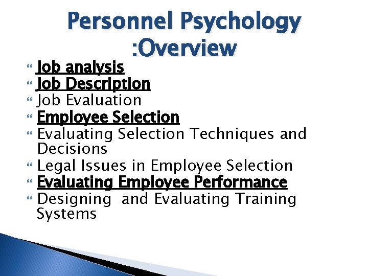  Personnel Psychology : Overview Job analysis Job Description Job Evaluation Employee Selection Evaluating