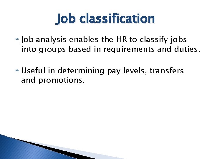 Job classification Job analysis enables the HR to classify jobs into groups based in