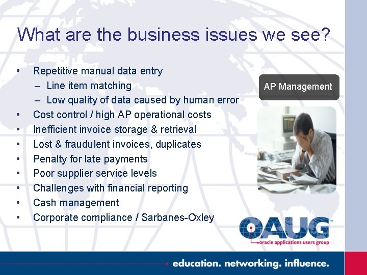 What are the business issues we see? • • • Repetitive manual data entry