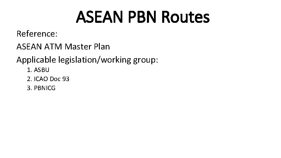 ASEAN PBN Routes Reference: ASEAN ATM Master Plan Applicable legislation/working group: 1. ASBU 2.