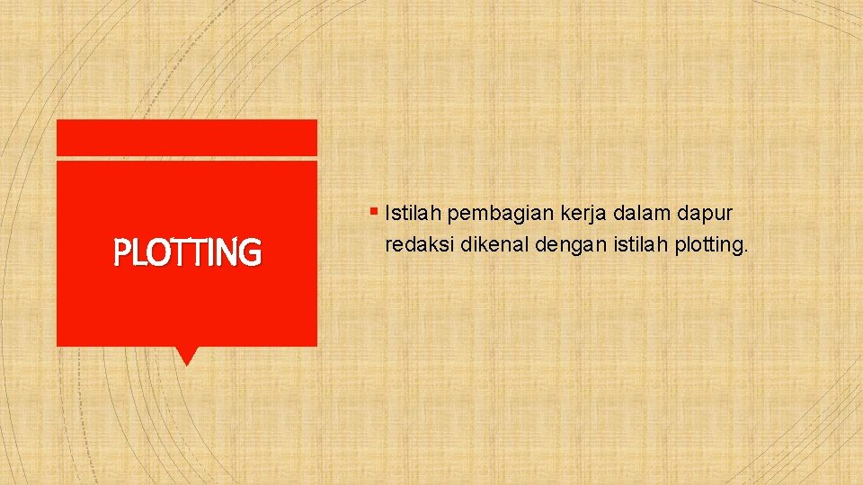 § Istilah pembagian kerja dalam dapur PLOTTING redaksi dikenal dengan istilah plotting. 