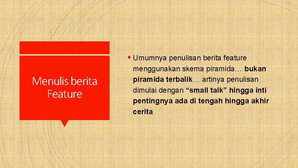 § Umumnya penulisan berita feature Menulis berita Feature menggunakan skema piramida… bukan piramida terbalik…