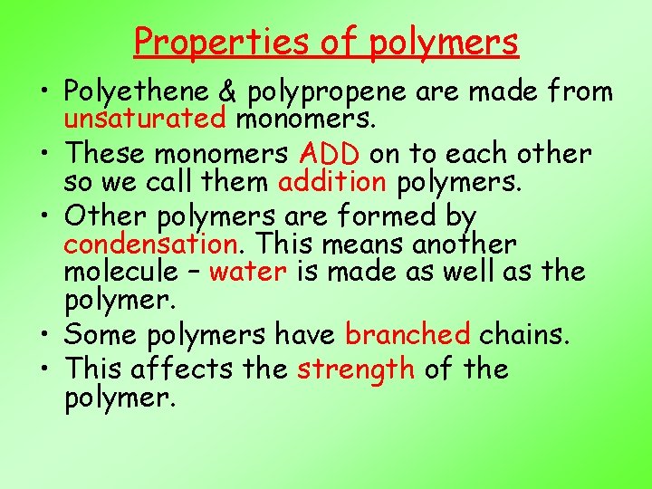 Properties of polymers • Polyethene & polypropene are made from unsaturated monomers. • These