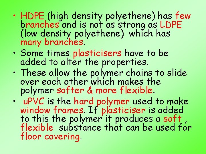  • HDPE (high density polyethene) has few branches and is not as strong