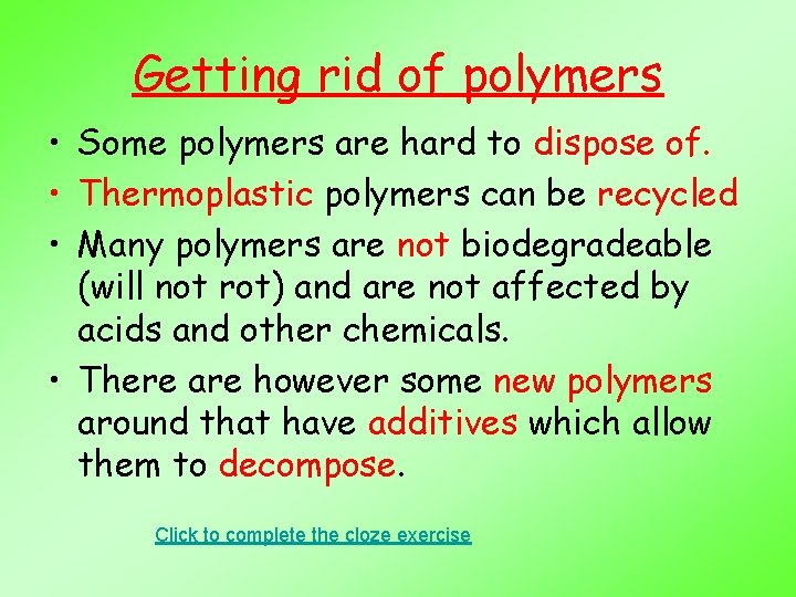 Getting rid of polymers • Some polymers are hard to dispose of. • Thermoplastic