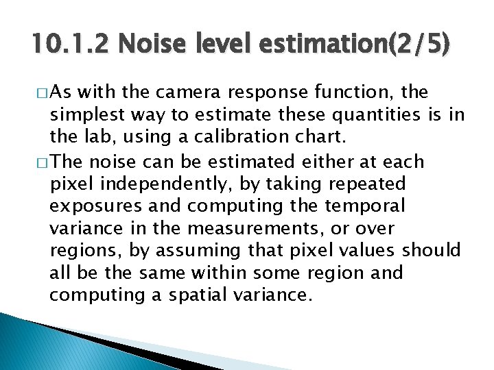 10. 1. 2 Noise level estimation(2/5) � As with the camera response function, the