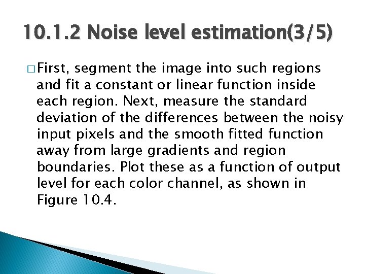 10. 1. 2 Noise level estimation(3/5) � First, segment the image into such regions