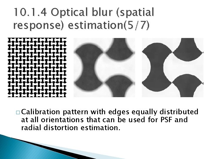10. 1. 4 Optical blur (spatial response) estimation(5/7) � Calibration pattern with edges equally