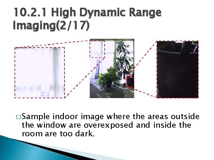10. 2. 1 High Dynamic Range Imaging(2/17) � Sample indoor image where the areas
