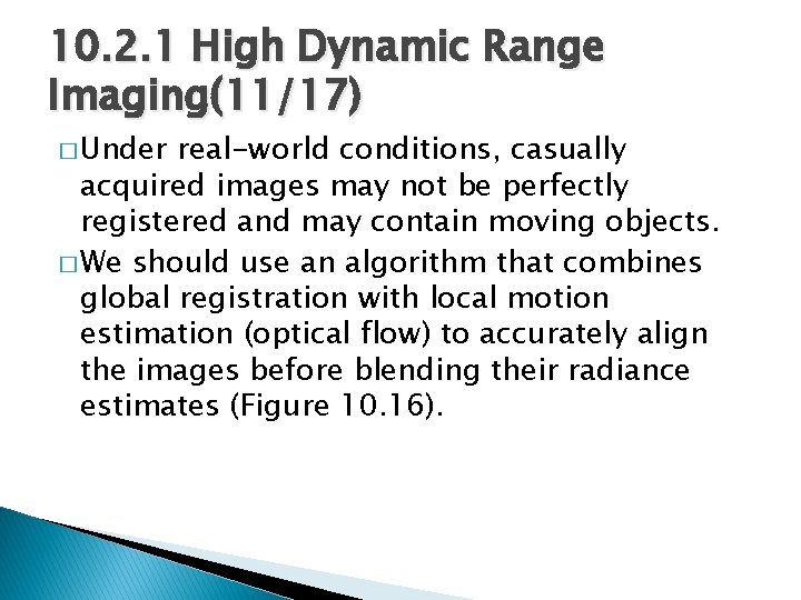 10. 2. 1 High Dynamic Range Imaging(11/17) � Under real-world conditions, casually acquired images