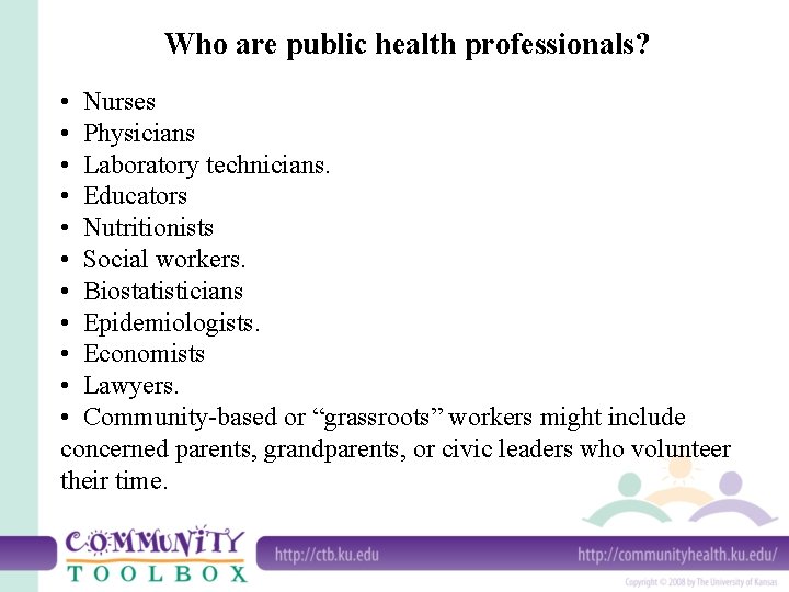 Who are public health professionals? • Nurses • Physicians • Laboratory technicians. • Educators