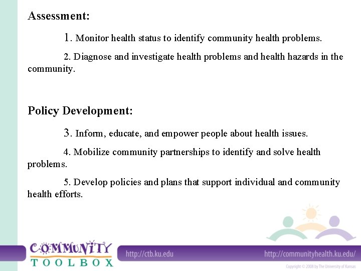 Assessment: 1. Monitor health status to identify community health problems. 2. Diagnose and investigate