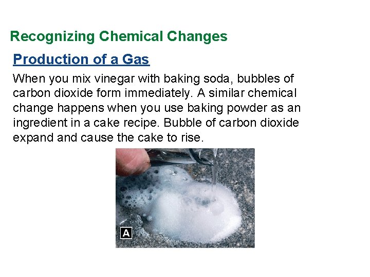 Recognizing Chemical Changes Production of a Gas When you mix vinegar with baking soda,