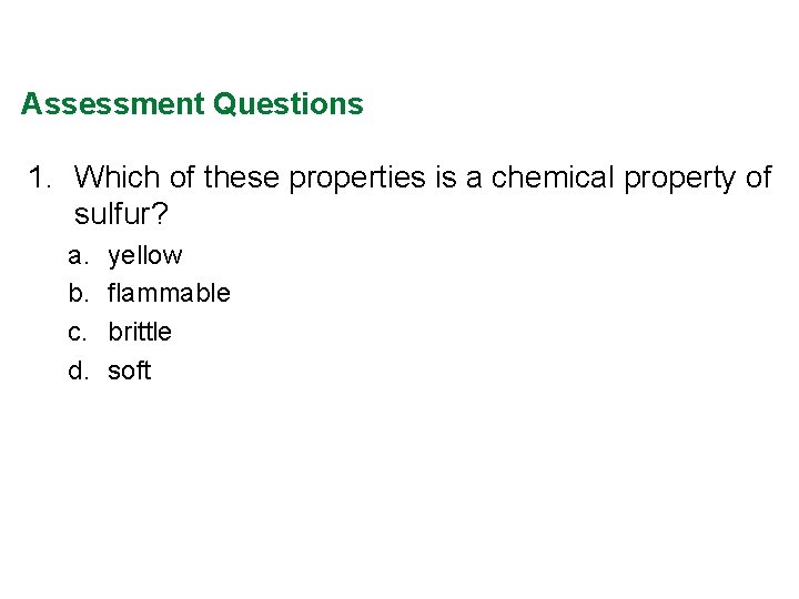 Assessment Questions 1. Which of these properties is a chemical property of sulfur? a.