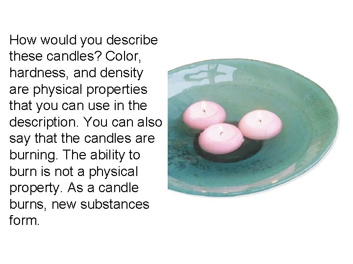 How would you describe these candles? Color, hardness, and density are physical properties that