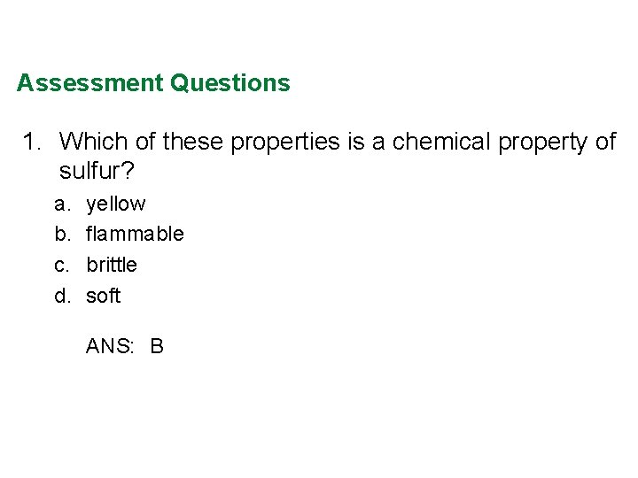 Assessment Questions 1. Which of these properties is a chemical property of sulfur? a.
