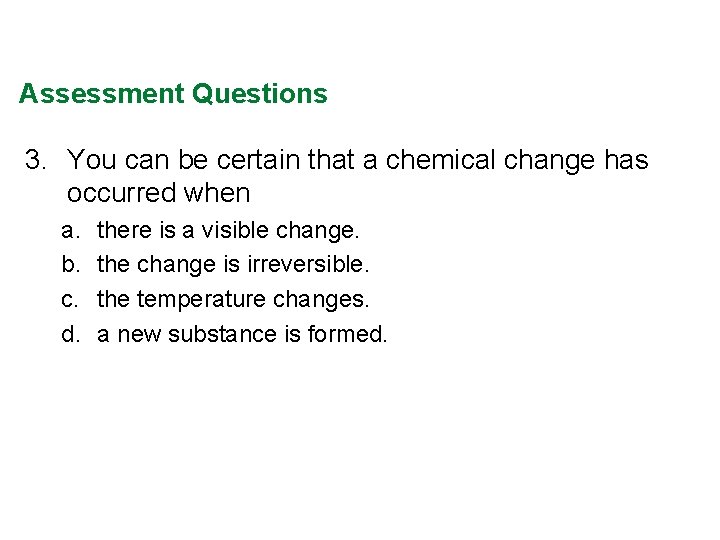 Assessment Questions 3. You can be certain that a chemical change has occurred when