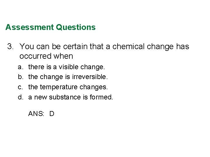 Assessment Questions 3. You can be certain that a chemical change has occurred when