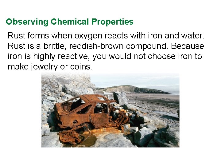 Observing Chemical Properties Rust forms when oxygen reacts with iron and water. Rust is