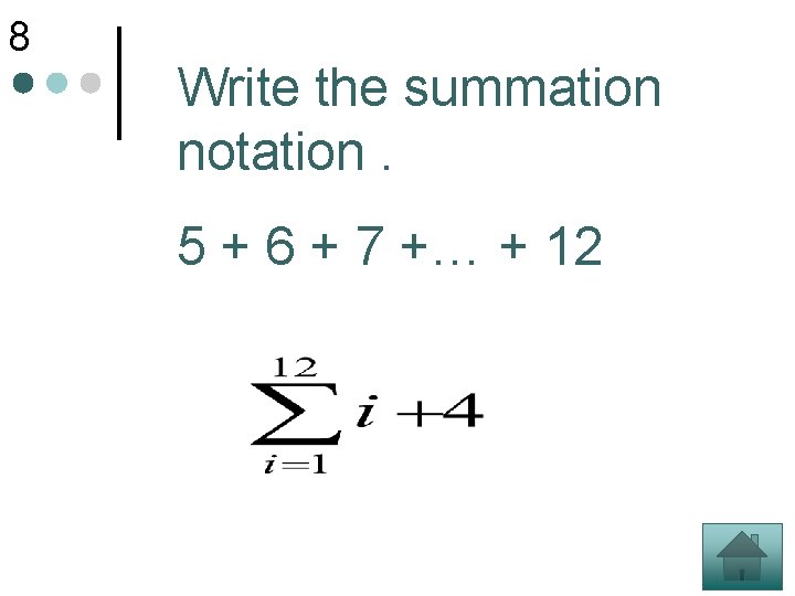 8 Write the summation notation. 5 + 6 + 7 +… + 12 