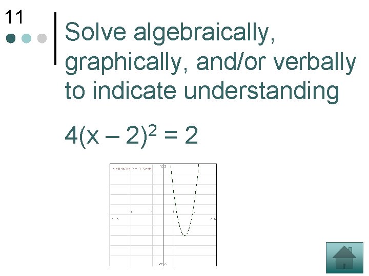 11 Solve algebraically, graphically, and/or verbally to indicate understanding 4(x – 2 2) =2