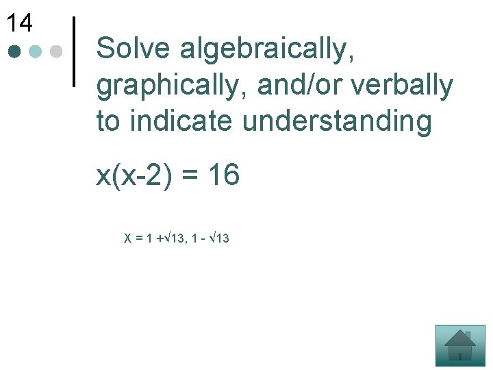 14 Solve algebraically, graphically, and/or verbally to indicate understanding x(x-2) = 16 X =