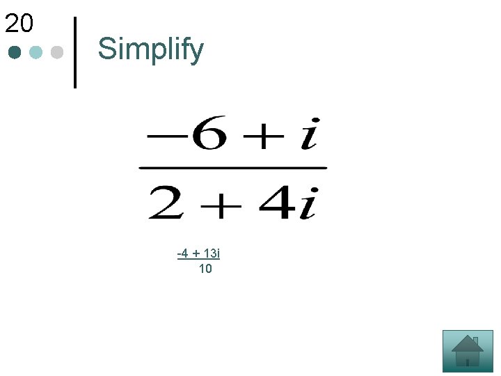 20 Simplify -4 + 13 i 10 