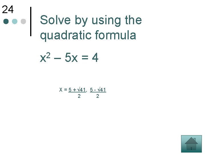 24 Solve by using the quadratic formula 2 x – 5 x = 4