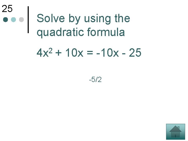 25 Solve by using the quadratic formula 2 4 x + 10 x =