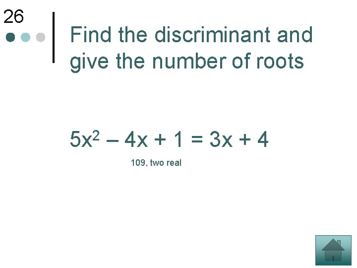26 Find the discriminant and give the number of roots 2 5 x –