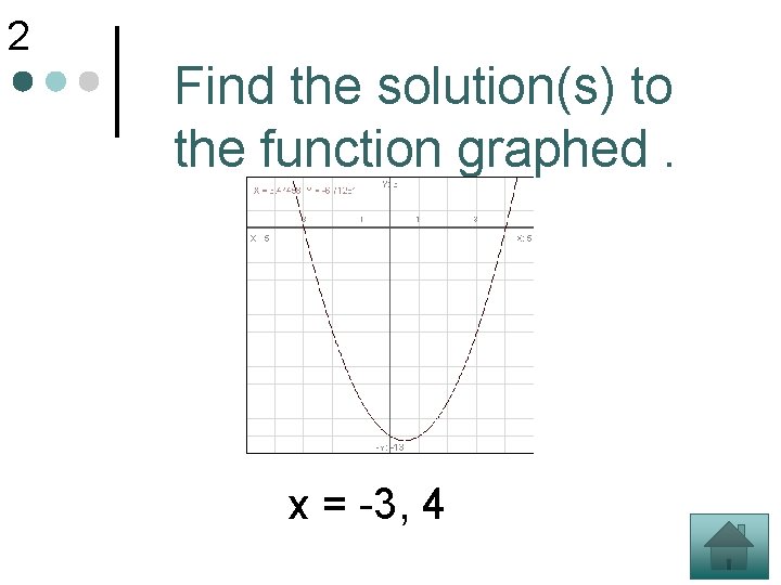 2 Find the solution(s) to the function graphed. x = -3, 4 