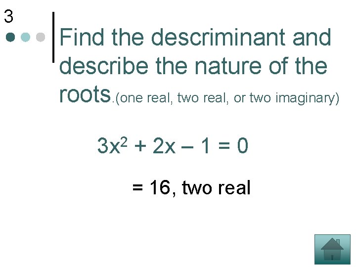 3 Find the descriminant and describe the nature of the roots. (one real, two